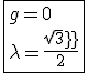 \fbox{g=0\\ \lambda=\frac{sqrt3}{2}}